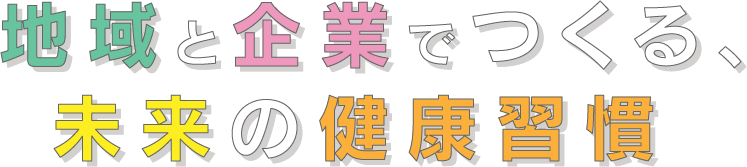 地域と企業でつくる、未来の健康習慣 